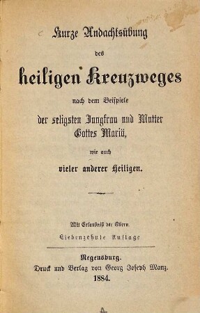 Kurze Andachtsübung des heiligen Kreuzweges nach dem Beispiele der seligsten Jungfrau und Mutter Gottes Mariä wie auch vieler anderer Heiligen