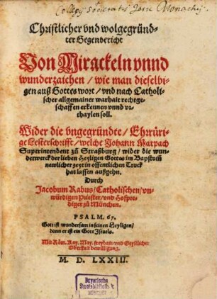 Christlicher vnd wolgegründter Gegenbericht Von Mirackeln vnnd wunderzaichen, wie man dieselbigen auß Gottes wort, vnd nach Catholischer allgemainer warhait rechtgeschaffen erkennen vnnd vrthaylen soll : Wider die vngegründte Ehrrürige Lesterschrifft, welche Johann Marpach, Superintendent zu Straßburg ... in offentlichen Truck hat lassen außgehn