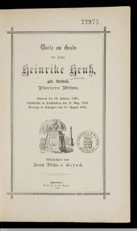 Worte am Grabe der Frau Heinrike Heuß, geb. Andreä, Pfarrers Wittwe : Geboren den 16. Februar 1801, entschlafen in Steinenberg den 14. Aug. 1883, beerdigt in Stuttgart den 17. August 1883