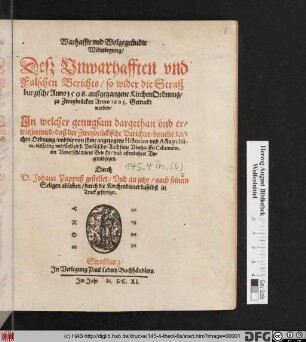 Warhaffte und Wolgegründte Widerlegung/ Deß Unwarhafften und Falschen Berichts/ so wider die Straßburgische Anno 1598. außgegangene KirchenOrdnung/ zu Zweybrücken Anno 1603. Getruckt worden : In welcher genugsam dargethan und erwiesen wird/ daß der Zweybrückische Berichter/ bemelte Kirchen Ordnung/ und die von ihme angezogene Historien und Acta publica, vielfaltig und fürsätzlich Verfälschet: Auch seine Uberhauffte Calumniae, ein Unverschämbtes Gedicht/ und offenbahrer Ungrund seyen