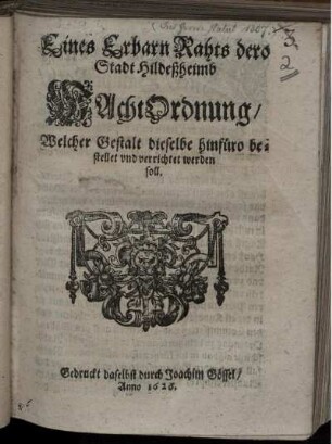 Eines Erbarn Rahts dero Stadt Hildeßheimb WachtOrdnung/ Welcher Gestalt dieselbe hinfüro bestellet und verrichtet werden soll : [Geschehen den 12 Julii 1626.]