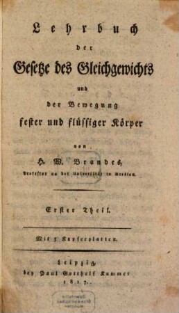 Lehrbuch der Gesetze des Gleichgewichts und der Bewegegung fester und flüssiger Körper. 1. 1817. - XVI, 255 S., 5 Taf.
