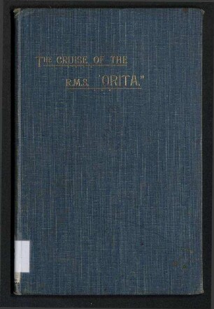The Cruise of the R.M.S. "Orita." - Liverpool to Lisbon, Cadiz, Tangier, Malaga, Gibraltar, Vigo and London.;Account of the Voyage by three of the Passengers.