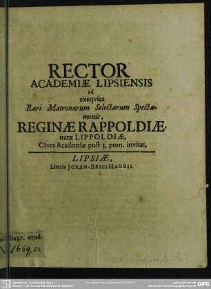 Rector academiae Lipsiensis ad exequias rari matronarum selectarum spectaminis, Reginae Rappoldiae, natae Lippoldiae, cives academiae post 3. pom. invitat : [progr. ad exequias Reginae Rappoltiae natae Lippoldiae]