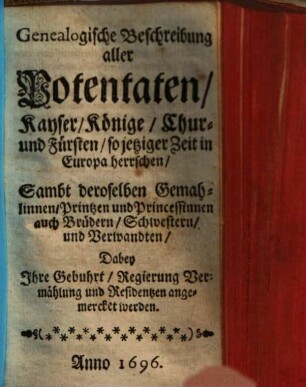 Genealogische Beschreibung aller Potentaten, Kayser, Könige, Chur- & Fürsten ...
