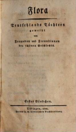 Flora : Teutschlands Töchtern geweiht von Freunden u. Freundinnen d. schönen Geschlechts ; e. Quartalschr. 1796, 1/2