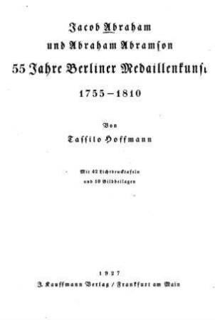 Jacob Abraham und Abraham Abramson : 55 Jahre Berliner Medaillenkunst 1755 - 1810 / von Tassilo Hoffmann