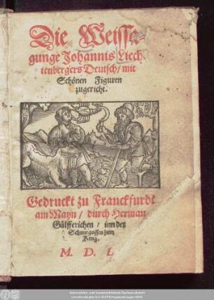 Die Weissa=||gunge Johannis Liech=||tenbergers Deutsch/ mit || Schönen Figuren || zugericht.||(Verdeutscht durch Stephanum Rodt.||)