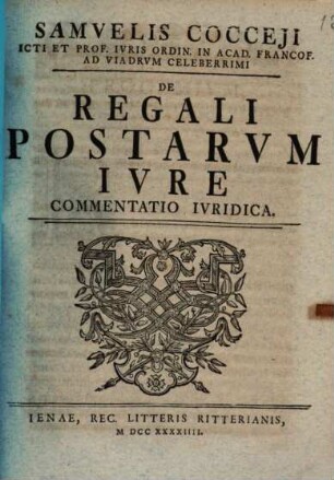 Samvelis Cocceji ICti Et Prof. Ivris Ordin. In Acad. Francof. Ad Viadrvm Celeberrimi De Regali Postarvm Ivre : Commentatio Ivridica