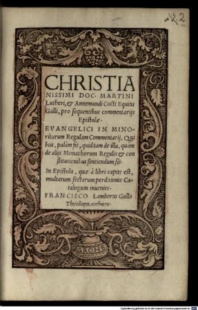 Christianissimi Doc. Martini Lutheri, et Annemundi Cocti Equitis Galli, pro sequentibus commentarijs Epistolae : Evangelici in Minoritarum Regulam Commentarij, ...