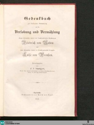Gedenkbuch zur bleibenden Erinnerung an die Verlobung und Vermählung ... des ... Großherzogs Friedrich von Baden mit ... der ... Prinzessin Luise von Preußen