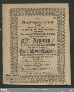 Assaphs dreyfache Hertzens-Freude : Aus dem LXXIII. Psal. v. 28. Bey ... Leichen-Bestattung Der ... Reginen, Des ... David Müllers, Beyder Rechten fürnehmen Doctoris und Practici allhier gewesenen ehelich en Haus-Ehre, Den 16. Augusti Anno 1663. in Leipzig überleget/ und mit Gottes Wort ausgeführet