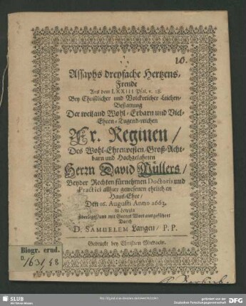 Assaphs dreyfache Hertzens-Freude : Aus dem LXXIII. Psal. v. 28. Bey ... Leichen-Bestattung Der ... Reginen, Des ... David Müllers, Beyder Rechten fürnehmen Doctoris und Practici allhier gewesenen ehelich en Haus-Ehre, Den 16. Augusti Anno 1663. in Leipzig überleget/ und mit Gottes Wort ausgeführet