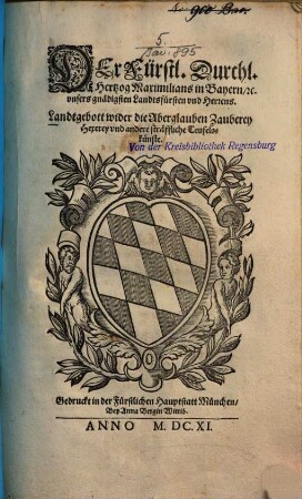 Der Fürstl. Durchl. Hertzog Maximilians in Bayern etc. unser gnädigsten Landtsfürsten und Herrens Landtgebott wider die Aberglauben, Zauberey, Hexerey und andere sträffliche Teufelskünste