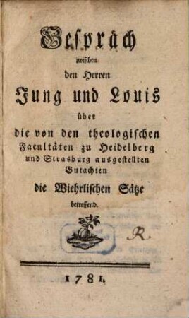 Gespräch zwischen den Herren Jung und Louis über die von den theologischen Facultäten zu Heidelberg und Strasburg ausgestellten Gutachten die Wiehrlischen Sätze betreffend