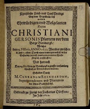 Christliche Leich- und TrostPredigt : Bey dem Begräbnüs deß weiland Ehrwürdigen und Wolgelahrten Herrn Christiani Gersonis Pfarrern vor dem Berge Bernburgk/ Welcher den 25. VIIbris, Anno 1622. ... Durch einen trawrigen unfall/ in der Sahla/ bey Lattorff/ umbkommen/ und ... entschlaffen/ Und hernach Den 29. Eiusdem zu Bernburgk ... bestattet worden
