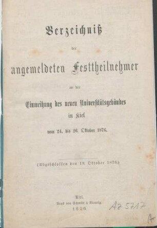 Verzeichniß der angemeldeten Festtheilnehmer an der Einweihung des neuen Universitätsgebäudes in Kiel vom 24. bis 26. Oktober 1876 : (Abgeschlossen den 19. Oktober 1876)