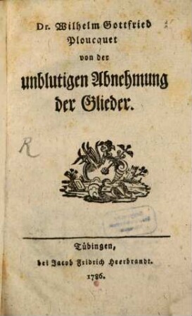 Dr. Wilhelm Gottfried Ploucquet von der unblutigen Abnehmung der Glieder