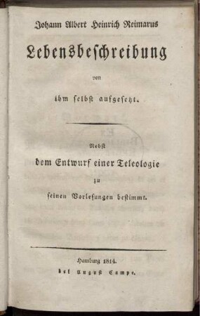 Johann Albert Heinrich Reimarus Lebensbeschreibung von ihm selbst aufgesetzt : Nebst dem Entwurf einer Teleologie zu seinen Vorlesungen bestimmt