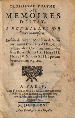 ... Volvme Des Memoires D'Estat : Recveillis De Divers manuscrits: En suite de ceux de Monsieur de Villeroy, viuant Conseiller d'Estat .... Troisiesme Volvme