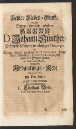 Letzter Liebes-Dienst, welchen Seinem Hertzlich-geliebten Herrn D. Johann Günther, Sehr wohl bekandten treufleißigen Theologo ...