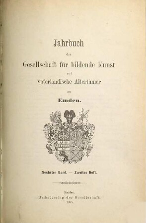 Jahrbuch der Gesellschaft für Bildende Kunst und Vaterländische Altertümer zu Emden. 6,2. 1885