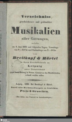 Verzeichniss geschriebener und gedruckter Musikalien aller Gattungen, welche am 1. Juni 1836 und folgenden Tagen ... von Breitkopf & Härtel in ihrem Geschäftslocale zu Leipzig ... verkauft werden sollen