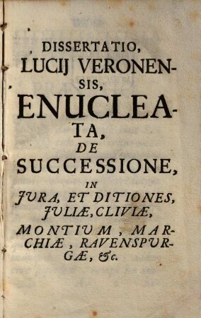 Dissertatio enucleata de successione in iura et ditiones Iuliae, Cliviae ...