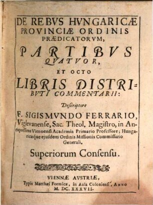 De Rebus Hungaricae Provinciae Ordinis Praedicatorum, Partibus Quatuor, Et Octo Libris Distributi Commentarii