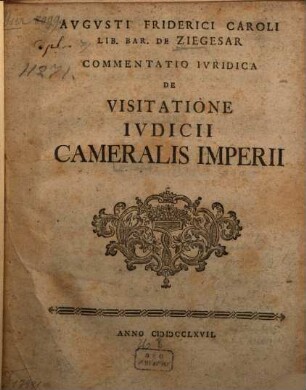 Avgvsti Friderici Caroli Lib. Bar. De Ziegesars Commentatio Ivridica De Visitatione Ivdicii Cameralis Imperii
