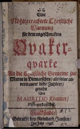 Eine Nöhtig erachtete Christliche Warnung für dem ungeschmakten Quakerquarke : An die Christliche Gemeine zur Marne in Ditmarschen/ ...