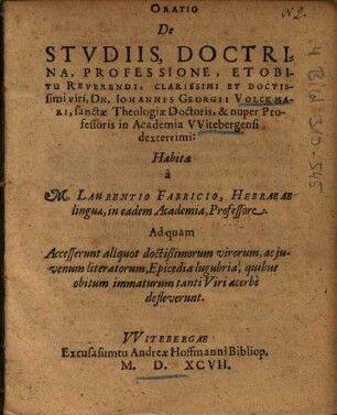 Oratio De Stvdiis [Studiis], Doctrina, Professione, Et Obitu Reverendi, Clarissimi Et Doctissimi viri, Dn. Iohannis Georgii Volckmari ...