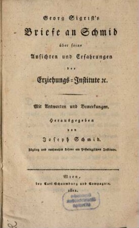 Georg Sigrist's Briefe an Schmid über seine Ansichten und Erfahrungen der Erziehungs-Institute ec. : mit Antworten und Bemerkungen