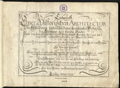 Entwurff Einer Historischen Architectur: in Abbildung unterschiedener berühmten Gebäude des Alterthums und fremder Völcker ; umb aus den Geschicht-büchern, Gedächtnüß-münzen, Ruinen, und eingeholten wahrhafften Abrißen, vor Augen zu stellen