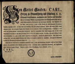 Von Gottes Gnaden, Carl, Herzog zu Braunschweig und Lüneburg [et]c. [et]c. Demnach vorgekommen, wasmaßen eine Zeit her und vornehmlich in den hiesigen Messen wegen Ungleichheit des Goldgewichtes viele dem gemeinen Wesen nachtheilige Streitigkeiten und Unordnungen entstanden ... : Gegeben in Unserer Stadt Braunschweig, den 11. Januarii, 1773