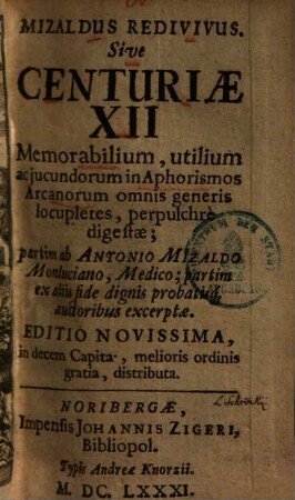 Mizaldus redivivus seu Centuriae XII Memorabilium, utilium ac iucundorum in Aphorismos Arcanorum omnis generis locupletes, perpulchre digestae ...