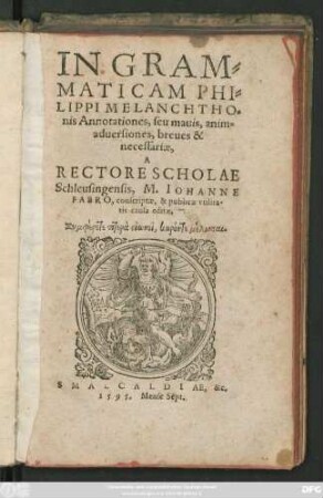 IN GRAM=||MATICAM PHI=||LIPPI MELANCHTHO=||nis Annotationes, seu mauis, anim=||aduersiones, breues & || necessariae,|| A || RECTORE SCHOLAE || Schleusingensis, M. IOHANNE || FABRO, conscriptae, & publicae vtilita-||tis causa editae.|| ... ||