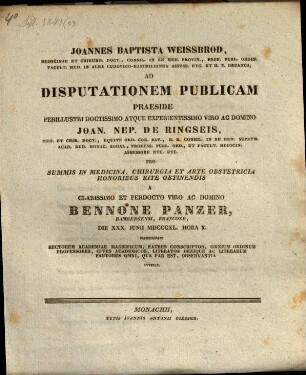 Joannes Baptista Weissbrod ... ad disputationem publicam praeside ... Joan. Nep. de Ringseis ... pro summis in medicina, chirurgia et arte obstetricia honoribus rite obtinendis a ... Bennone Panzer, Bambergensi, Francone ... habendam ... invitat : [Insunt theses medicae]