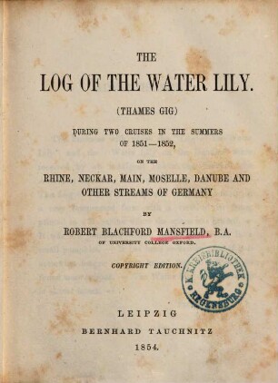 The log of the Water Lily (Thames Gig) during two cruises in the summers of 1851 - 1852, on the Rhine, Neckar, Main, Moselle, Danube and other streams of Germany