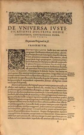Universa iustificationis doctrina hodie controversa : libris duodecim tradita, in quibus Christi gratia, & hoc ipsum quo Christiani sumus (iustitia nostra coram Deo) contra varias & pestilentes horum temporum haereses solide defenditur, & ordine explicatur ...