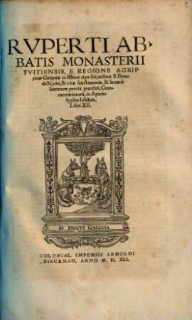 Rvperti Abbatis Monasterii Tvitiensis ... Commentariorum, in Apocalypsim Ioha[n]nis, Libri. XII.