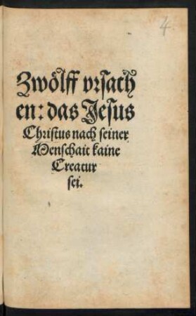 Zwölff vrsach||en: das Jesus || Christus nach seiner || Menschait kaine || Creatur || sei.||[Hrsg.v. Kaspar Schwenckfeld aus Ossig]