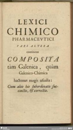 Lexici Chimico Pharmaceutici Pars Altera contines composita tam Galenica, quam Galenico-Chimica hactenus magis usalia: Cum aliis his subordniatis succinctis, & correctis