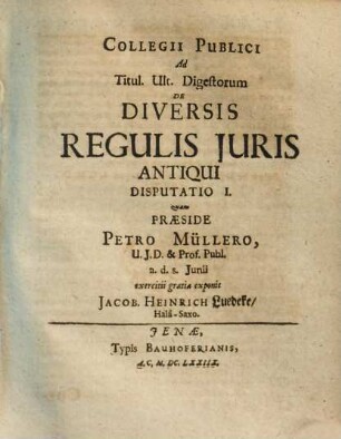 Collegii Publici Ad Titul. Ult. Digestorum De Diversis Regulis Iuris Antiqui Disputatio I.