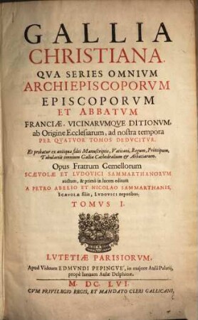 Gallia christiana : qua series omnium archiepiscorum, episcoporum et abbatum Franciae, vicinarumque ditionum, ab origine ecclesiarum ad nostra tempora per quatuor tomos de ducitur .... 1. - 14 Bl., 869 S., 31 Bl.