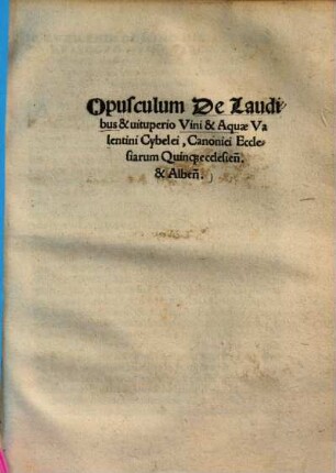 Opusculum de laudibus & vituperio vini & aquae Valentini Cybelei