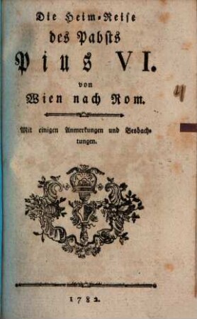 Die Heim-Reise des Pabsts Pius VI. von Wien nach Rom : Mit einigen Anmerkungen und Beobachtungen