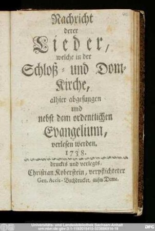 Nachricht derer Lieder, welche in der Schloß- und Dom-Kirche, alhier abgesungen und nebst dem ordentlichen Evangelium, verlesen werden. 1738.