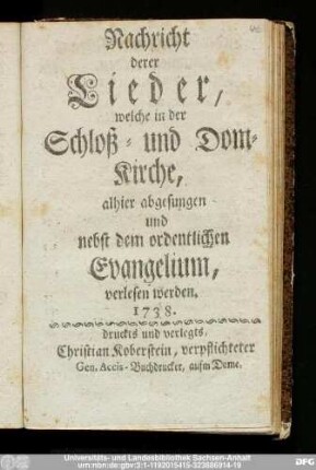 Nachricht derer Lieder, welche in der Schloß- und Dom-Kirche, alhier abgesungen und nebst dem ordentlichen Evangelium, verlesen werden. 1738.