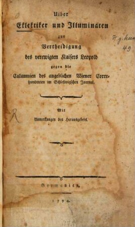 Uiber Eklektiker und Illuminaten zur Vertheidigung des verewigten Kaisers Leopold gegen die Calumnien des angeblichen Wiener Correspondenten im Schleßwigschen Journal : Mit Anmerkungen des Herausgebers